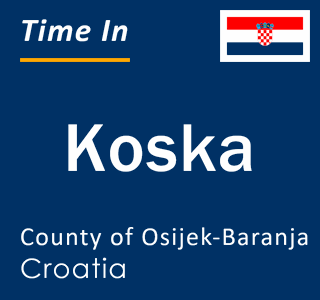 Current local time in Koska, County of Osijek-Baranja, Croatia