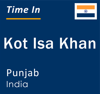 Current local time in Kot Isa Khan, Punjab, India