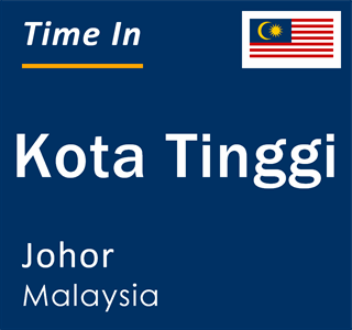 Current local time in Kota Tinggi, Johor, Malaysia