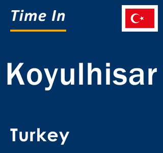 Current local time in Koyulhisar, Turkey