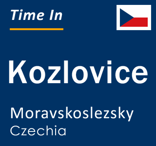 Current local time in Kozlovice, Moravskoslezsky, Czechia