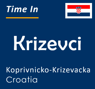 Current time in Krizevci, Koprivnicko-Krizevacka, Croatia