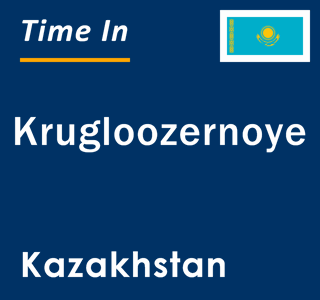 Current local time in Krugloozernoye, Kazakhstan