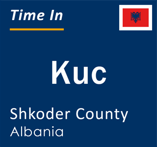 Current local time in Kuc, Shkoder County, Albania