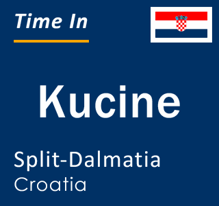 Current local time in Kucine, Split-Dalmatia, Croatia