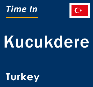 Current local time in Kucukdere, Turkey