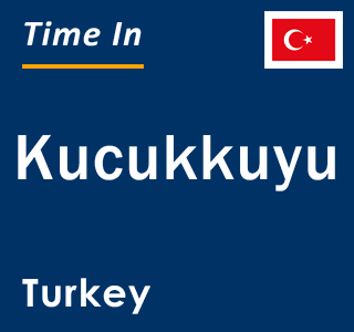 Current local time in Kucukkuyu, Turkey