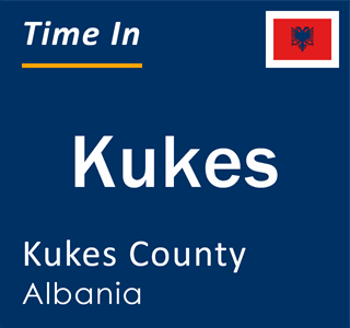 Current local time in Kukes, Kukes County, Albania