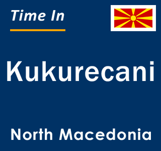 Current local time in Kukurecani, North Macedonia