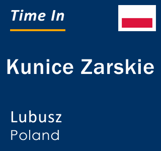 Current local time in Kunice Zarskie, Lubusz, Poland