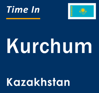 Current local time in Kurchum, Kazakhstan