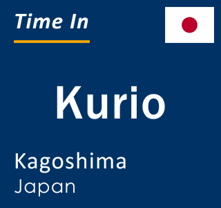 Current local time in Kurio, Kagoshima, Japan