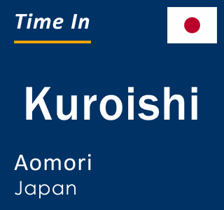 Current local time in Kuroishi, Aomori, Japan