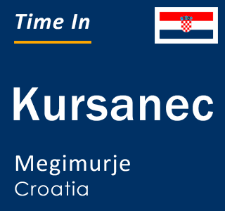 Current local time in Kursanec, Megimurje, Croatia