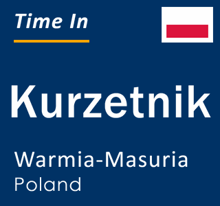 Current local time in Kurzetnik, Warmia-Masuria, Poland