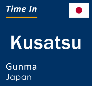 Current local time in Kusatsu, Gunma, Japan