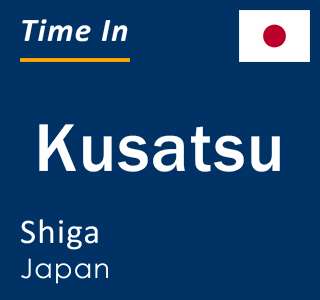 Current time in Kusatsu, Shiga, Japan
