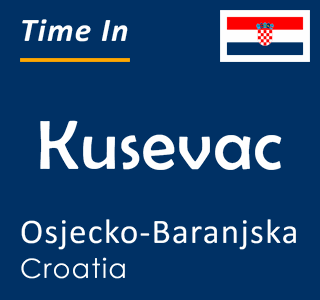 Current time in Kusevac, Osjecko-Baranjska, Croatia