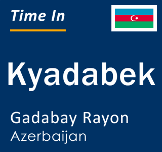 Current time in Kyadabek, Gadabay Rayon, Azerbaijan