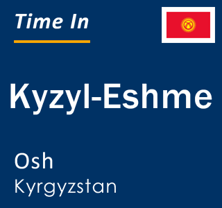 Current time in Kyzyl-Eshme, Osh, Kyrgyzstan