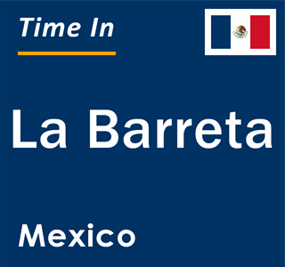 Current local time in La Barreta, Mexico