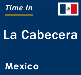 Current local time in La Cabecera, Mexico