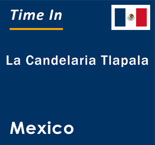 Current local time in La Candelaria Tlapala, Mexico