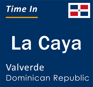 Current local time in La Caya, Valverde, Dominican Republic