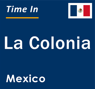 Current local time in La Colonia, Mexico