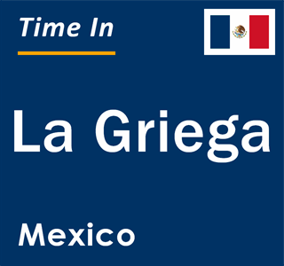 Current local time in La Griega, Mexico