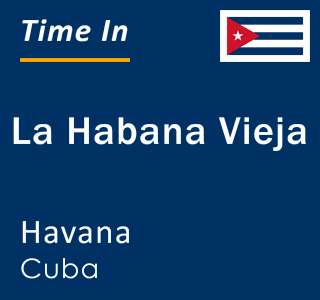 Current local time in La Habana Vieja, Havana, Cuba