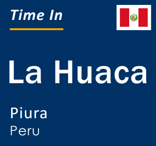 Current local time in La Huaca, Piura, Peru