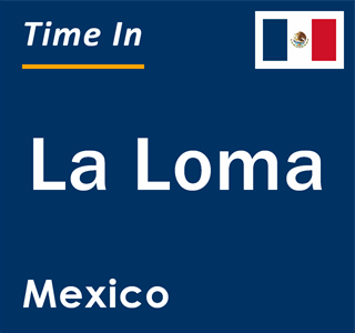 Current local time in La Loma, Mexico