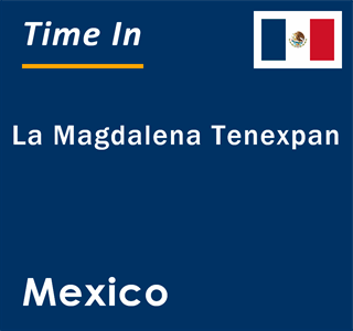 Current local time in La Magdalena Tenexpan, Mexico