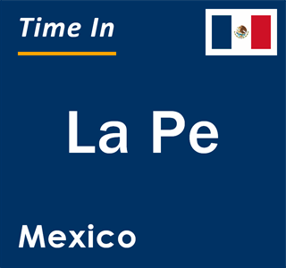 Current local time in La Pe, Mexico