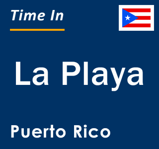 Current local time in La Playa, Puerto Rico