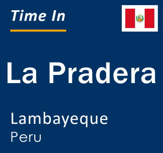 Current local time in La Pradera, Lambayeque, Peru