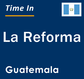 Current local time in La Reforma, Guatemala