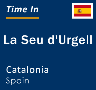 Current local time in La Seu d'Urgell, Catalonia, Spain