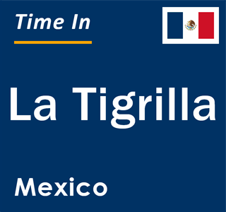 Current local time in La Tigrilla, Mexico