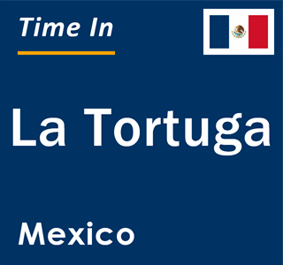 Current local time in La Tortuga, Mexico