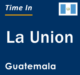 Current local time in La Union, Guatemala