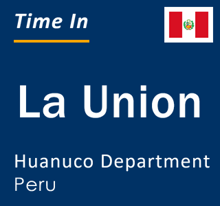 Current local time in La Union, Huanuco Department, Peru