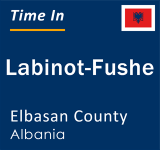 Current local time in Labinot-Fushe, Elbasan County, Albania