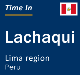 Current time in Lachaqui, Lima region, Peru