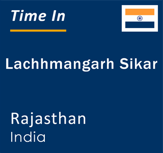 Current local time in Lachhmangarh Sikar, Rajasthan, India