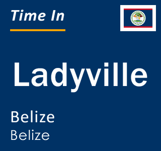 Current local time in Ladyville, Belize, Belize