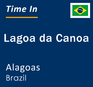Current local time in Lagoa da Canoa, Alagoas, Brazil