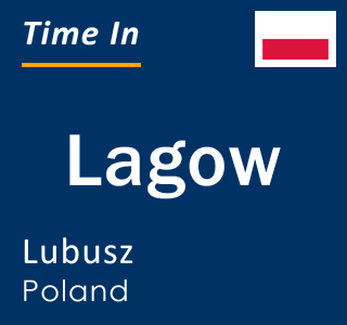Current local time in Lagow, Lubusz, Poland