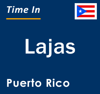 Current local time in Lajas, Puerto Rico